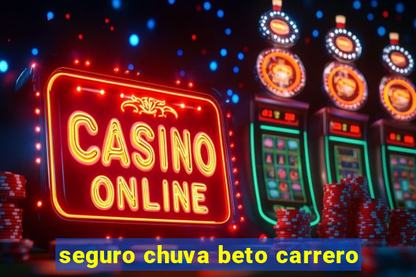 seguro chuva beto carrero